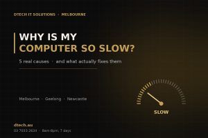 Why is my computer so slow - Dtech IT Solutions Melbourne computer repairs